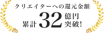 クリエイターへの還元金額 累計32億円突破！